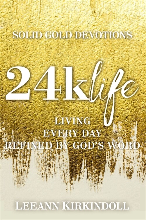 24k Life: Living Every Day Refined by Gods Word (Paperback)