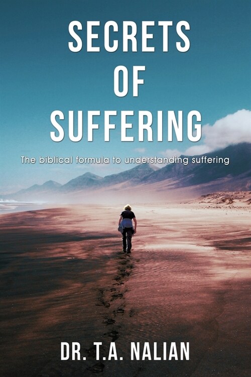 The Secrets of Suffering: The Biblical Formula to Understanding Suffering (Paperback)