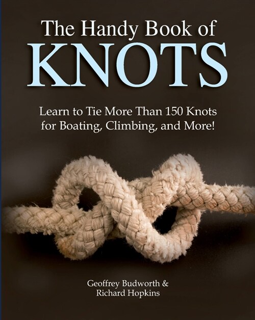The Handy Book of Knots: Learn to Tie More Than 150 Knots for Boating, Climbing, and More! (Paperback)