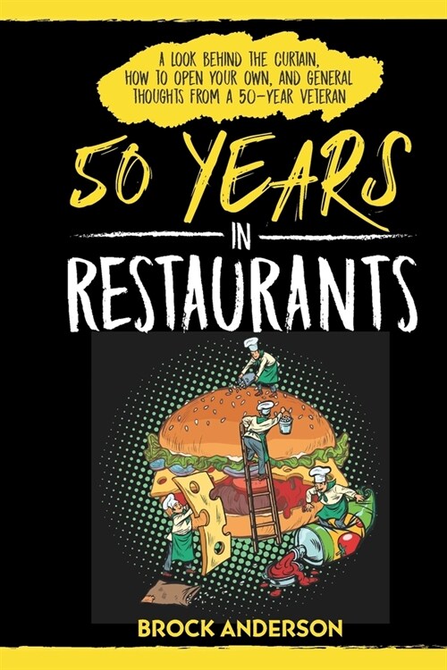 50 Years in Restaurants: A Look Behind the Curtain, How to Open Your Own, and General Thoughts from a 50-Year Veteran (Paperback)