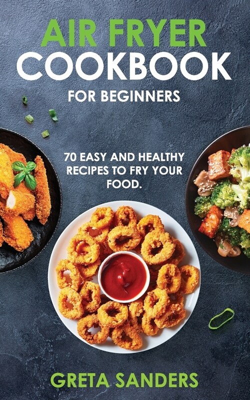 Air Fryer Cookbook for Beginners: 70 Easy and Healthy Recipes to Fry Your Food. (Paperback)