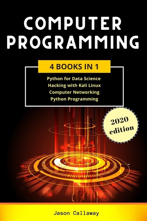 Computer Programming: 4 Books in 1: Data Science, Hacking with Kali Linux, Computer Networking for Beginners, Python Programming. Coding Lan (Paperback)