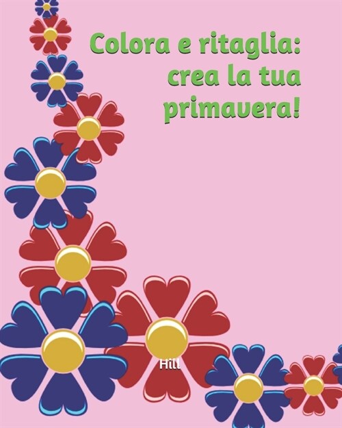 Colora e ritaglia: crea la tua primavera!: Disegni di fiori da colorare e ritagliare - Sagome di fiori per decorare (Paperback)