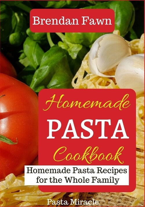 Homemade Pasta Cookbook: Homemade Pasta Recipes for the Whole Family (Paperback)