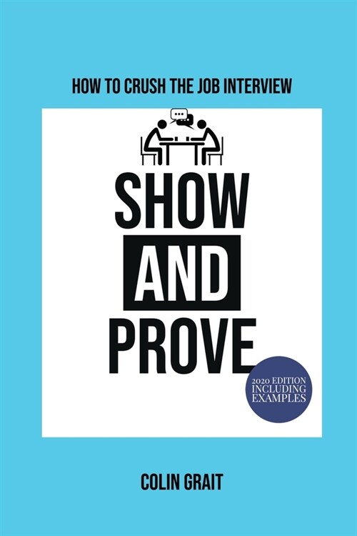 How To Crush The Job Interview - Show & Prove: Game changing job interview technique - 2020 edition including examples (Paperback)