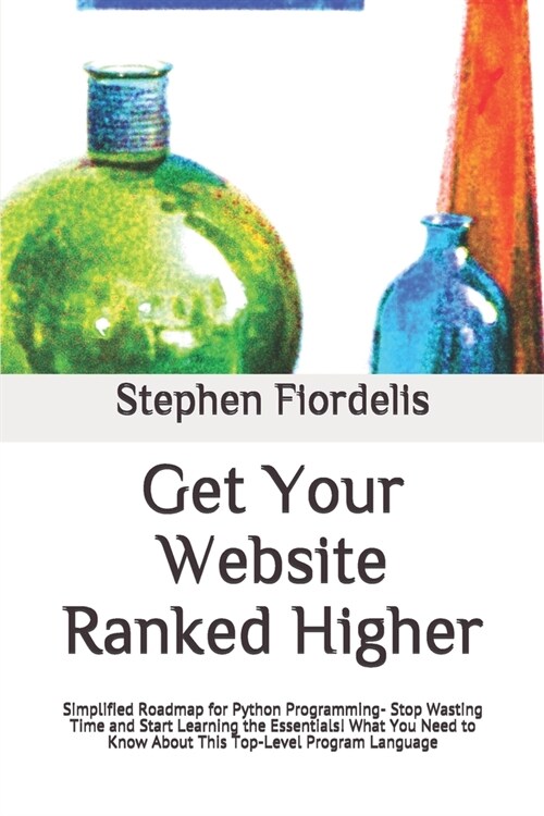 Get Your Website Ranked Higher: Simplified Roadmap for Python Programming- Stop Wasting Time and Start Learning the Essentials! What You Need to Know (Paperback)