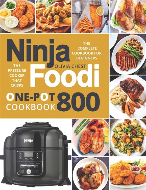 Ninja Foodi: The Complete Cookbook for Beginners The Pressure Cooker That Crisps One-Pot Cookbook 800 Ninja Foodi Cookbook (Paperback)