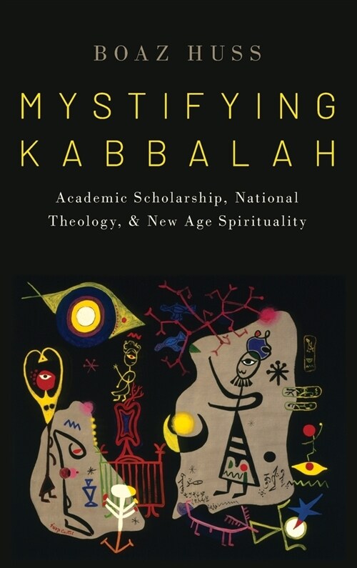 Mystifying Kabbalah: Academic Scholarship, National Theology, and New Age Spirituality (Hardcover)