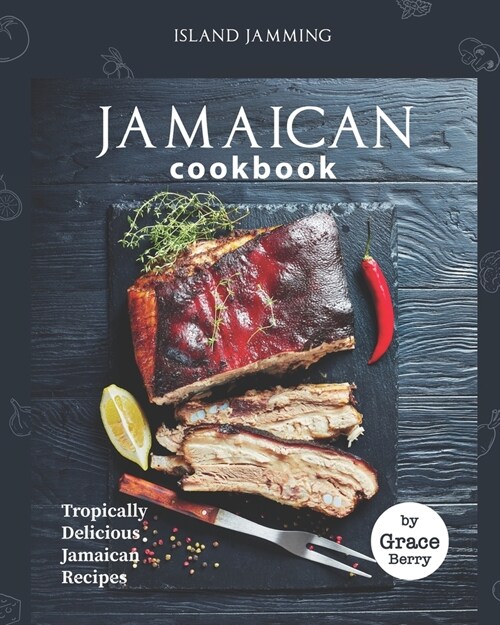 Island Jamming Jamaican Cookbook: Tropically Delicious Jamaican Recipes (Paperback)