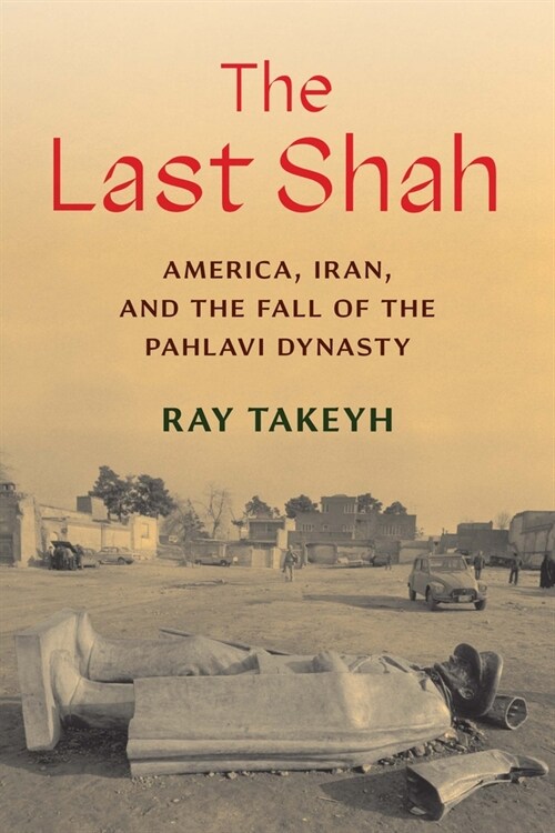 The Last Shah: America, Iran, and the Fall of the Pahlavi Dynasty (Hardcover)