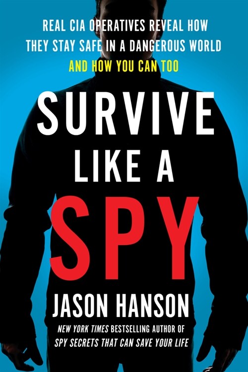 Survive Like a Spy: Real CIA Operatives Reveal How They Stay Safe in a Dangerous World and How You Can Too (Paperback)