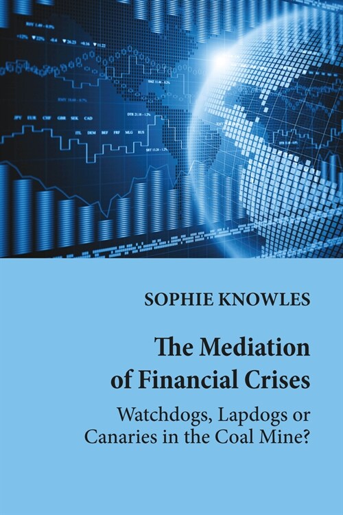 The Mediation of Financial Crises: Watchdogs, Lapdogs or Canaries in the Coal Mine? (Hardcover)