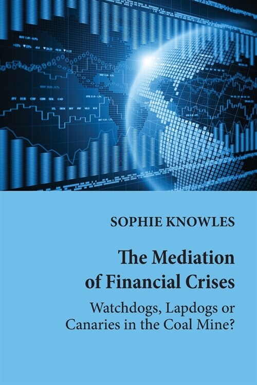 The Mediation of Financial Crises: Watchdogs, Lapdogs or Canaries in the Coal Mine? (Paperback)