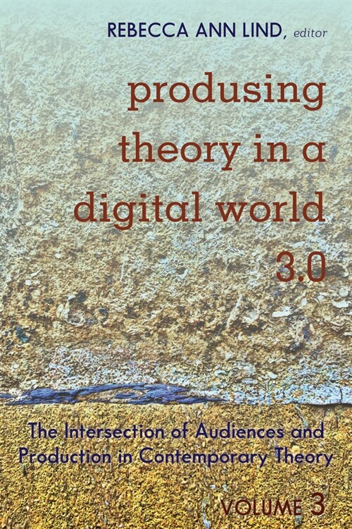 Produsing Theory in a Digital World 3.0: The Intersection of Audiences and Production in Contemporary Theory - Volume 3 (Paperback)