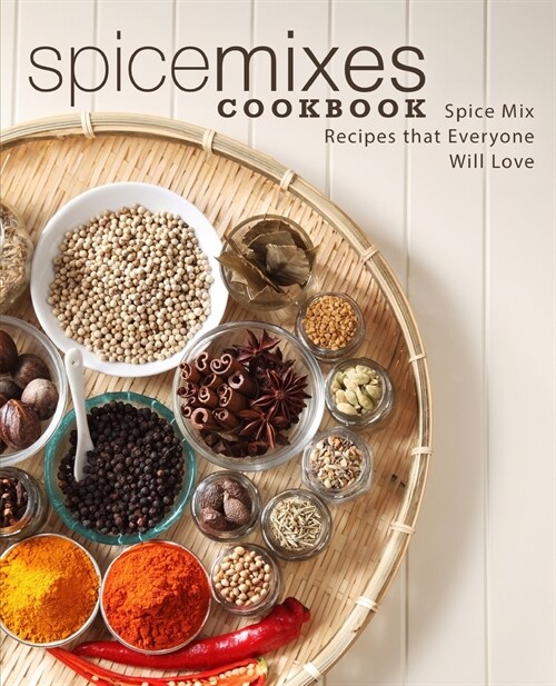 Spice Mixes Cookbook: Spice Mix Recipes that Everyone Will Love (2nd Edition) (Paperback)