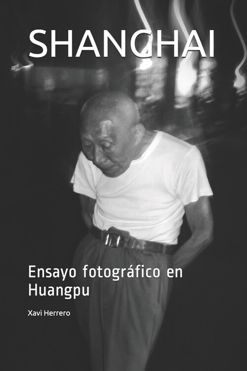 Shanghai: Ensayo fotogr?ico en Huangpu (Paperback)