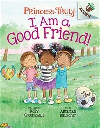 I Am a Good Friend!: An Acorn Book (Princess Truly #4),4 (Hardcover)