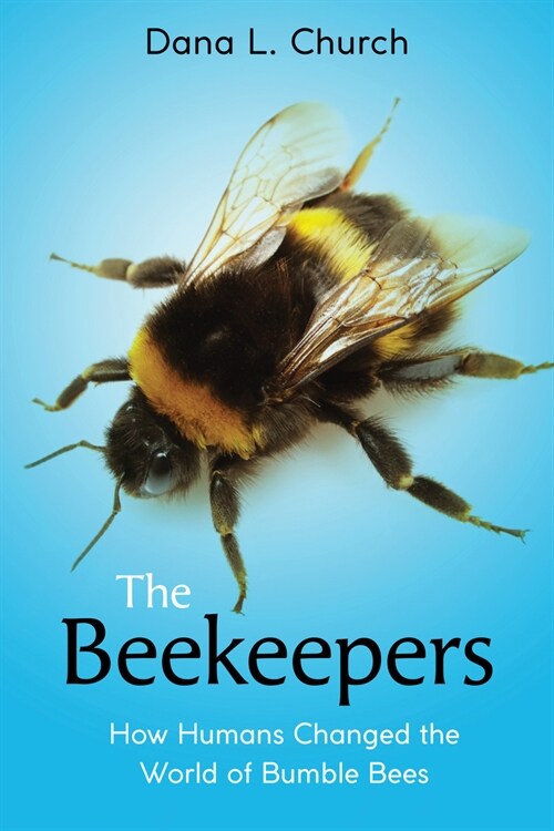 The Beekeepers: How Humans Changed the World of Bumble Bees (Scholastic Focus) (Hardcover)