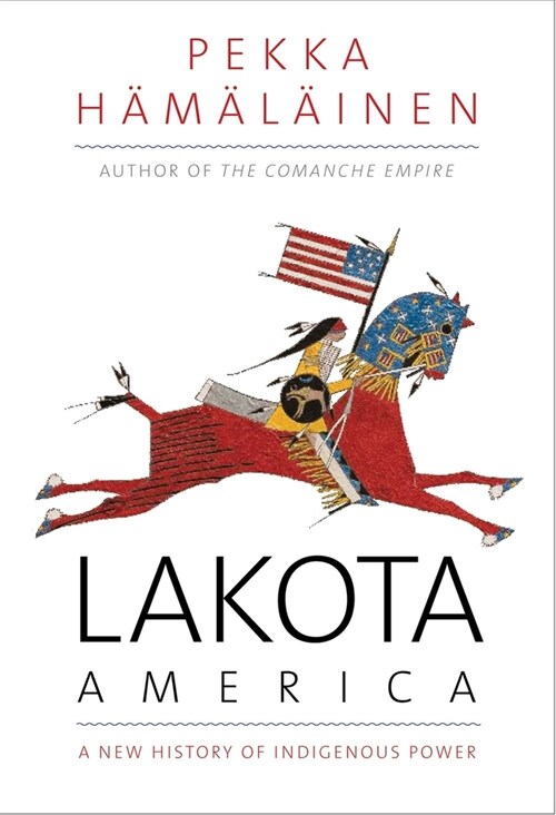 Lakota America: A New History of Indigenous Power (Paperback)