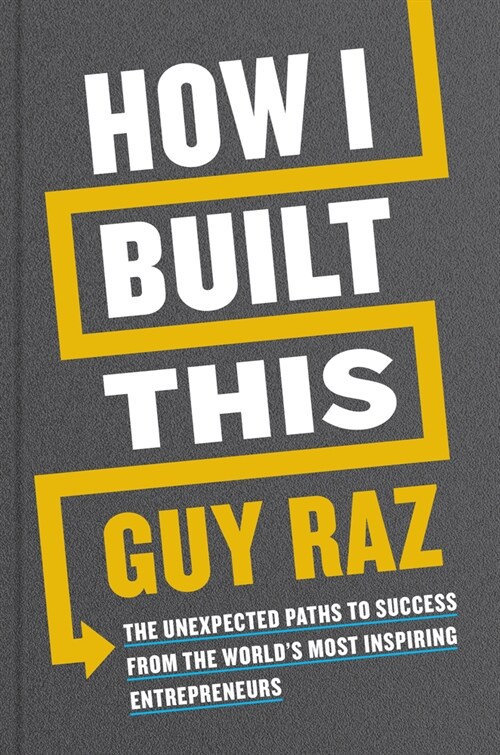 How I Built This: The Unexpected Paths to Success from the Worlds Most Inspiring Entrepreneurs (Hardcover)