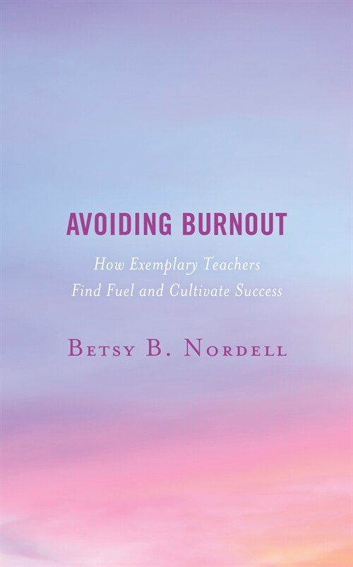 Avoiding Burnout: How Exemplary Teachers Find Fuel and Cultivate Success (Hardcover)