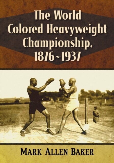 The World Colored Heavyweight Championship, 1876-1937 (Paperback)