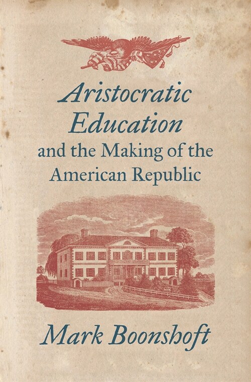 Aristocratic Education and the Making of the American Republic (Hardcover)