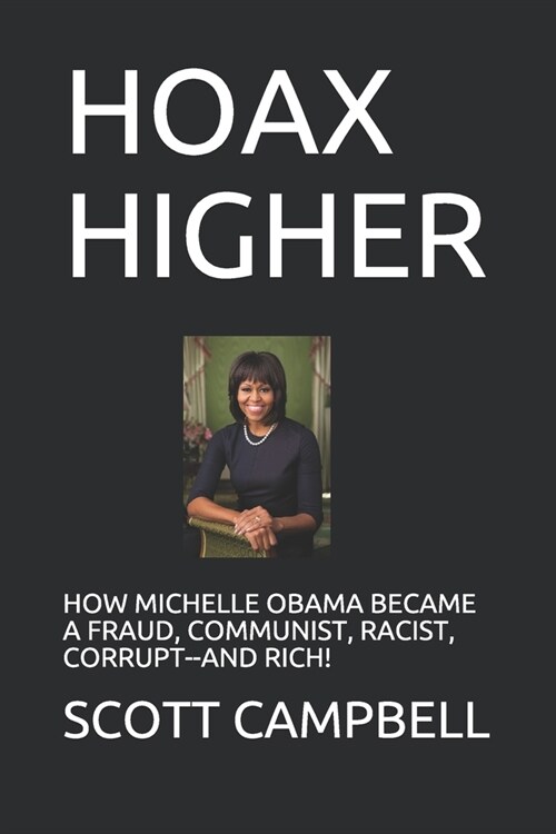 Hoax Higher: How Michelle Obama Became a Fraud, Communist, Racist, Corrupt--And Rich! (Paperback)