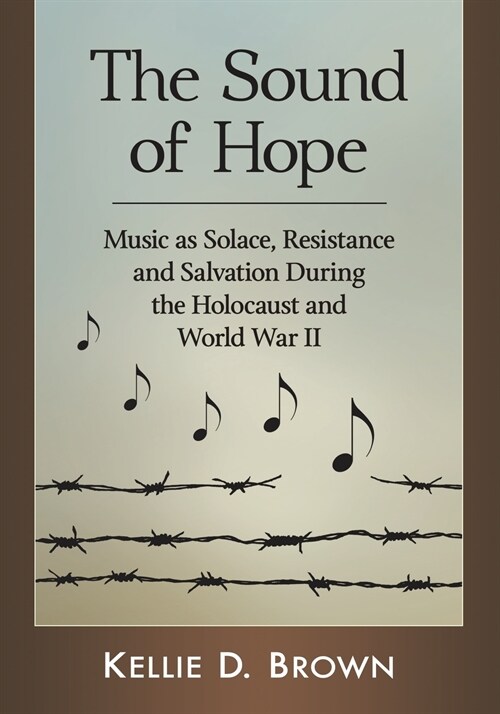 The Sound of Hope: Music as Solace, Resistance and Salvation During the Holocaust and World War II (Paperback)
