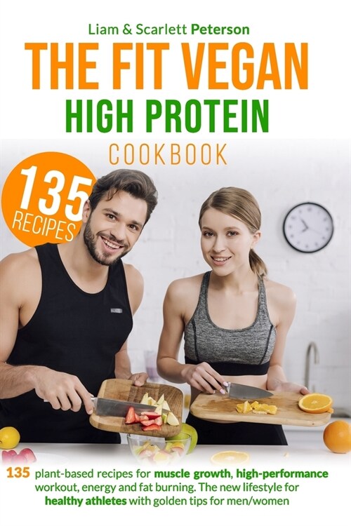 The Fit Vegan High Protein Cookbook: 135 Plant-based Recipes for Muscle Growth, High-Performance Workout, Energy and Fat Burning. The New Lifestyle fo (Paperback)