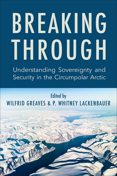 Breaking Through: Understanding Sovereignty and Security in the Circumpolar Arctic (Paperback)