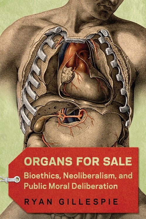 Organs for Sale: Bioethics, Neoliberalism, and Public Moral Deliberation (Paperback)