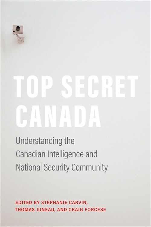 Top Secret Canada: Understanding the Canadian Intelligence and National Security Community (Paperback)