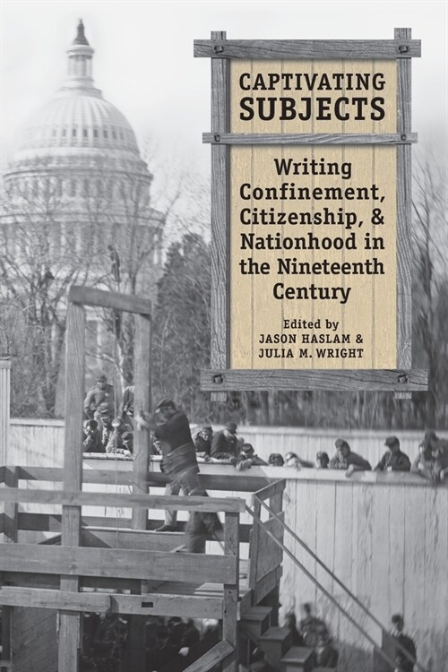 Captivating Subjects: Writing Confinement, Citizenship, and Nationhood in the Nineteenth Century (Paperback)