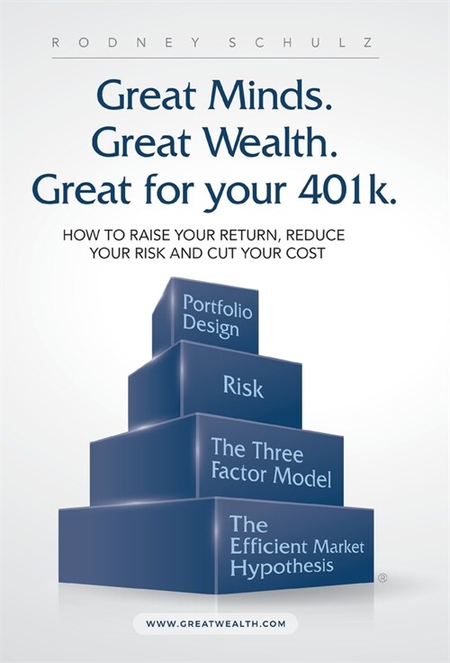 Great Minds. Great Wealth. Great for Your 401K.: How to Raise Your Return, Reduce Your Risk and Cut Your Cost (Hardcover)