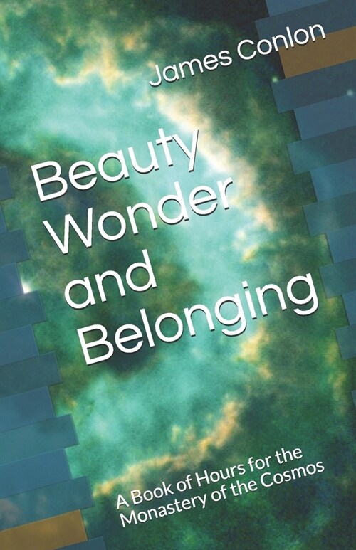 Beauty Wonder and Belonging: A Book of Hours for the Monastery of the Cosmos (Paperback)
