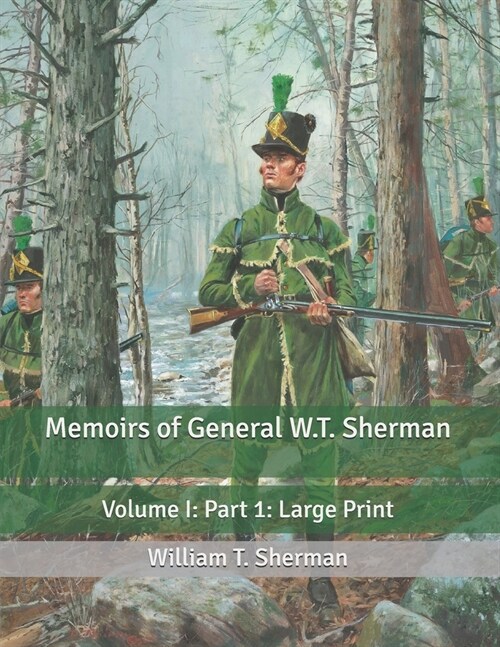 Memoirs of General W.T. Sherman: Volume I: Part 1: Large Print (Paperback)