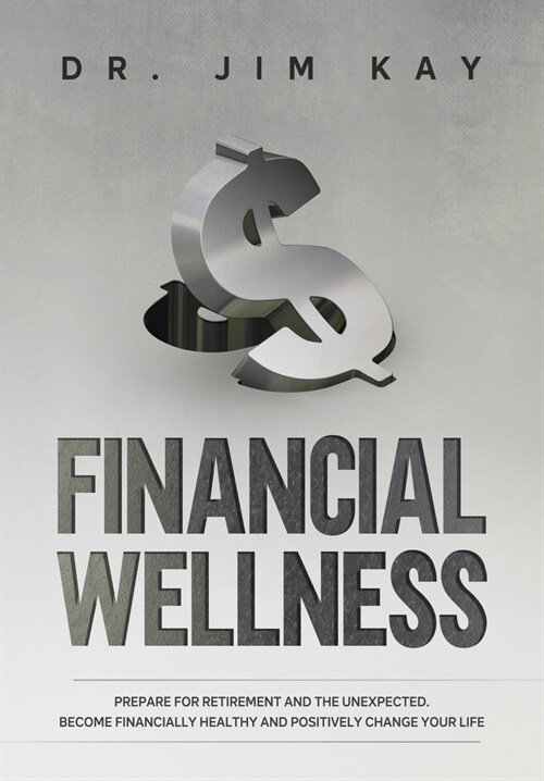 Financial Wellness: Prepare for retirement and the unexpected. Become financially healthy and positively change your life. (Paperback)