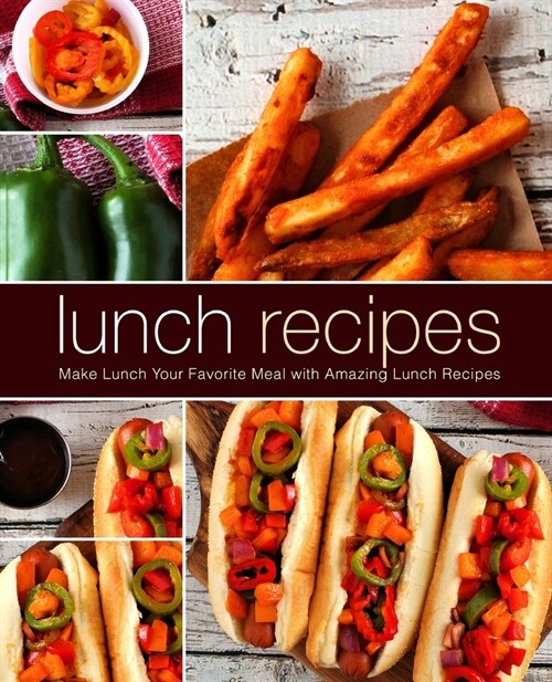 Lunch Recipes: Make Lunch Your Favorite Meal with Amazing Lunch Recipes (2nd Edition) (Paperback)
