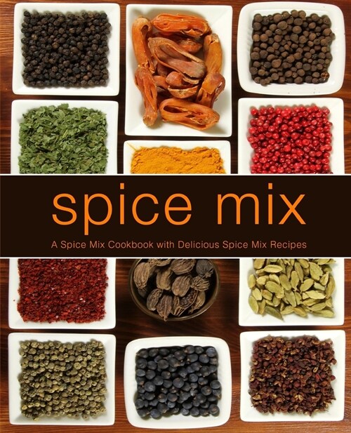 Spice Mix: A Spice Mix Cookbook with Delicious Spice Mix Recipes (2nd Edition) (Paperback)