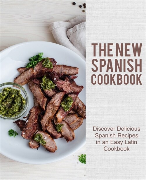 The New Spanish Cookbook: Discover Delicious Spanish Recipes in an Easy Latin Cookbook (2nd Edition) (Paperback)