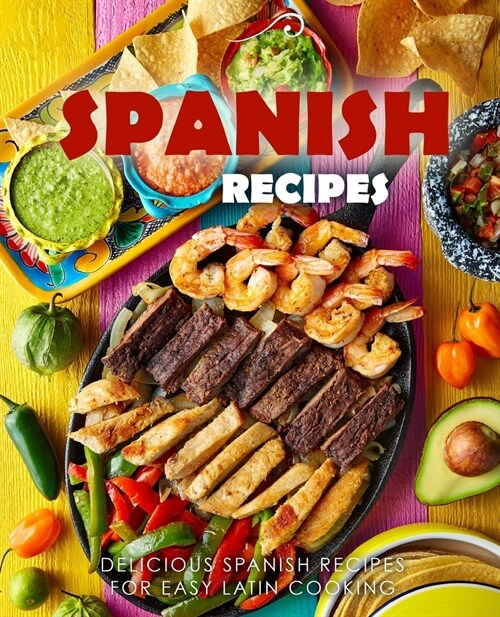 Spanish Recipes: Delicious Spanish Recipes for Easy Latin Cooking (2nd Edition) (Paperback)