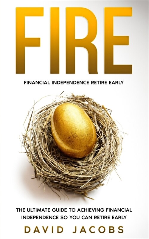 Fire: Financial Independence Retire Early: The Ultimate Guide to Achieving Financial Independence So You Can Retire Early (Paperback)