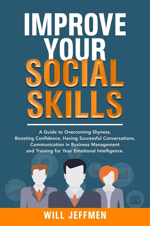 Improve your Social Skills: A Guide to Overcoming Shyness, Boosting Confidence, Having Successful Conversations, Communication in Business Managem (Paperback)