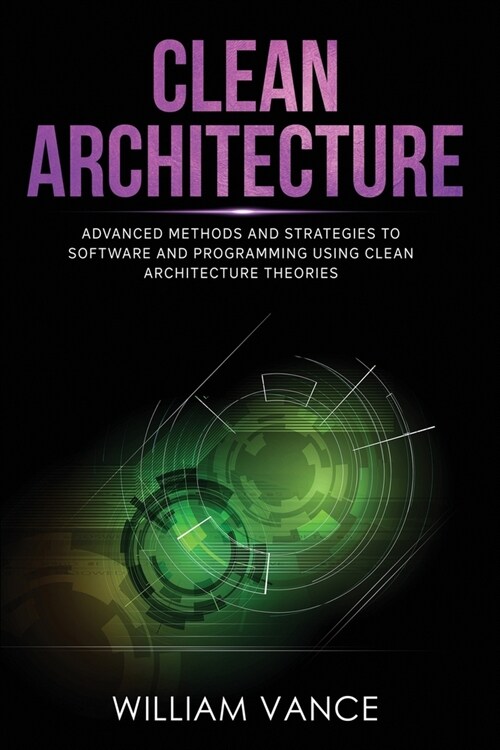 Clean Architecture: Advanced Methods and Strategies to Software and Programming using Clean Architecture Theories (Paperback)