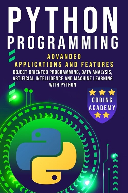 Python Programming: Advanced Applications and Features: Object-Oriented Programming, Data Analysis, Artificial Intelligence and Machine Le (Paperback)