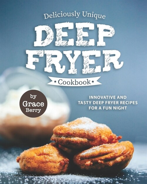 Deliciously Unique Deep Fryer Cookbook: Innovative and Tasty Deep Fryer Recipes for a Fun Night (Paperback)