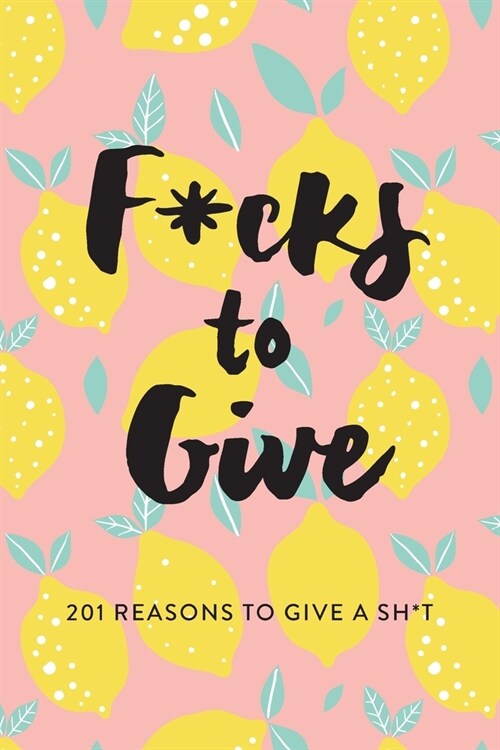 F*cks to Give: 201 Reasons to Give a Sh*t (Paperback)
