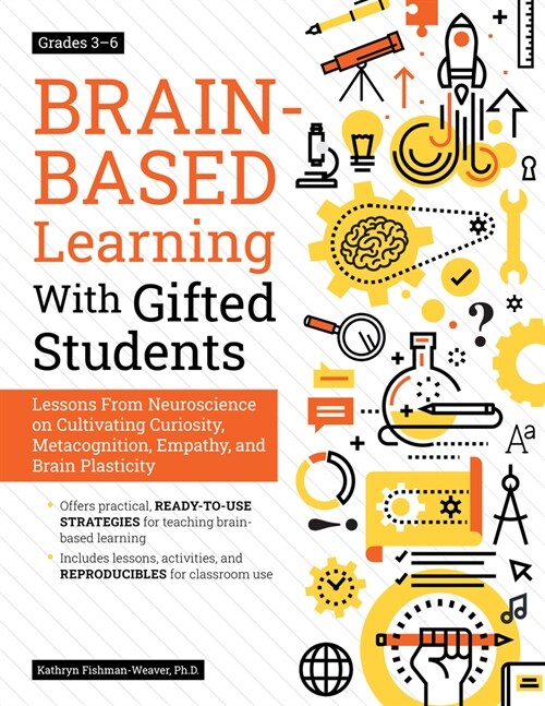 Brain-Based Learning with Gifted Students: Lessons from Neuroscience on Cultivating Curiosity, Metacognition, Empathy, and Brain Plasticity: Grades 3- (Paperback)