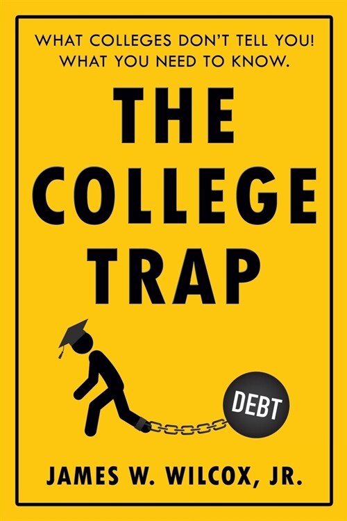 The College Trap: What Colleges Dont Tell You! What You Need to Know. (Paperback)